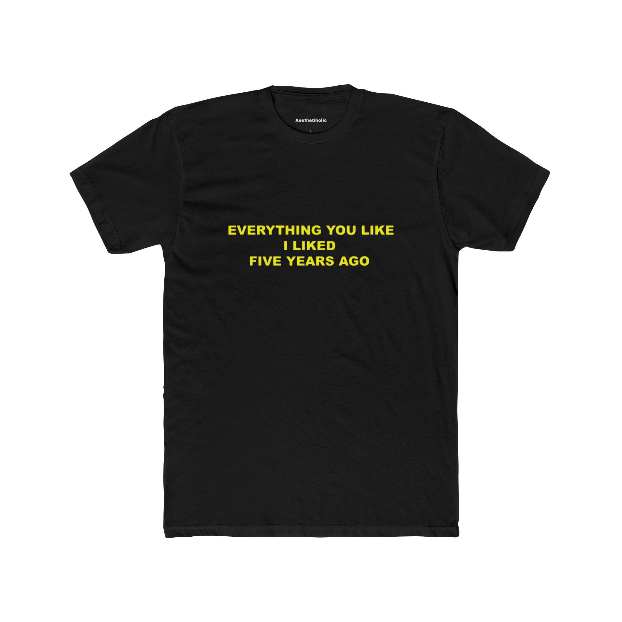 everything you like I liked five years ago Unisex Crew Tee