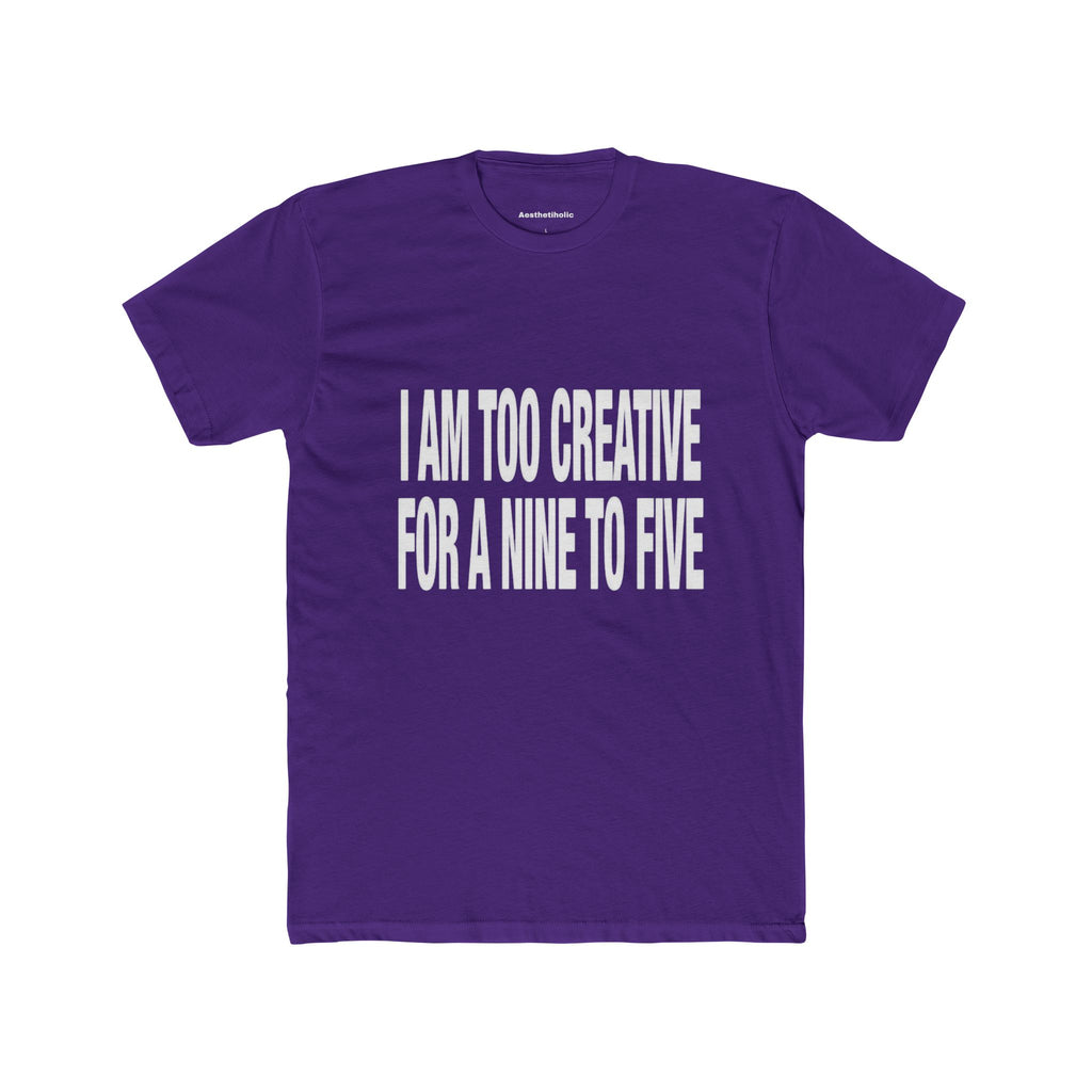I’am too creative for a nine to five Crew Tee