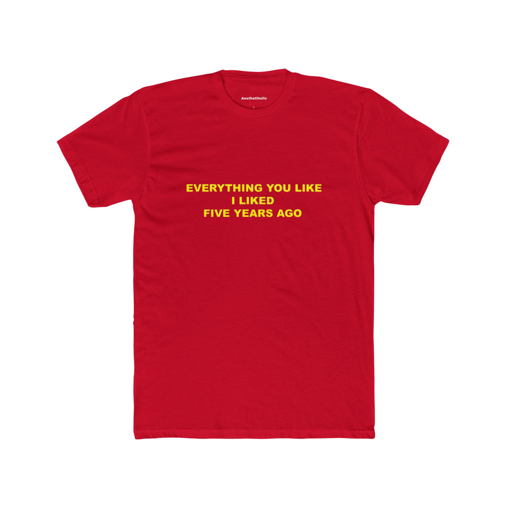 everything you like I liked five years ago Unisex Crew Tee