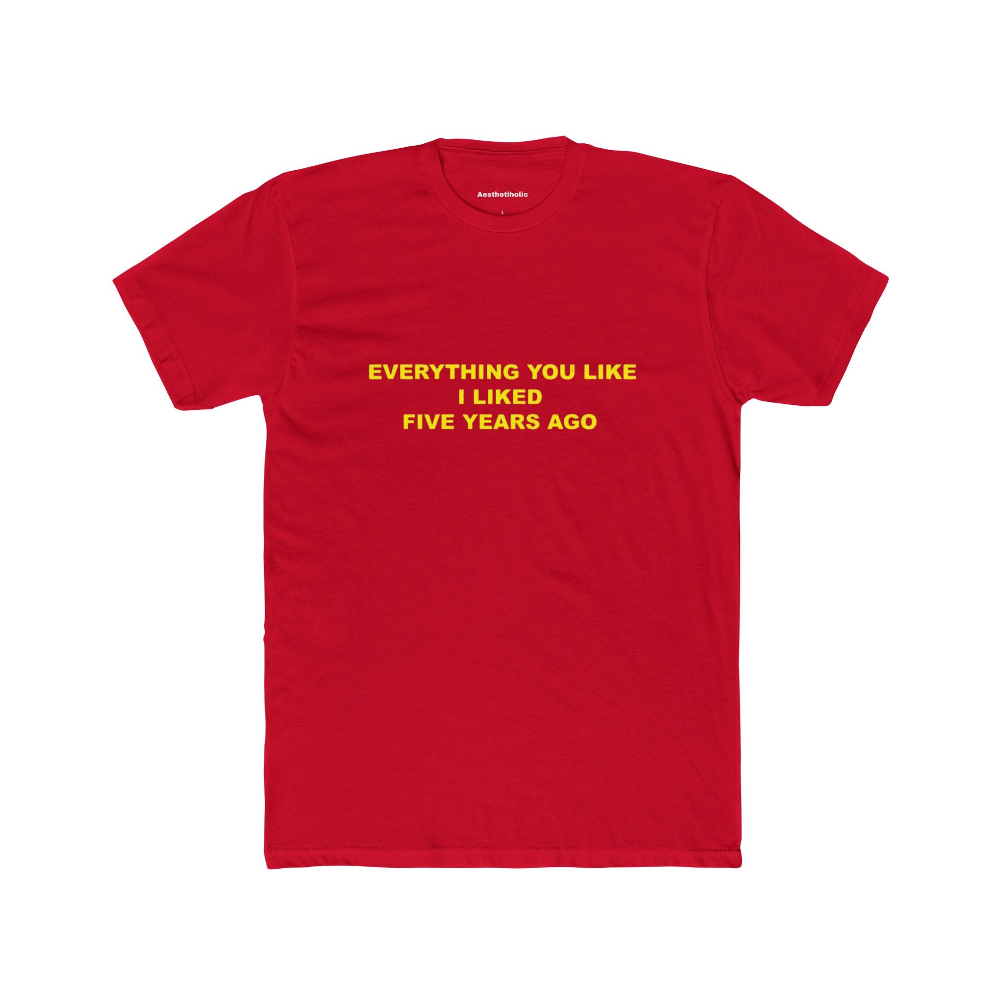 everything you like I liked five years ago Unisex Crew Tee