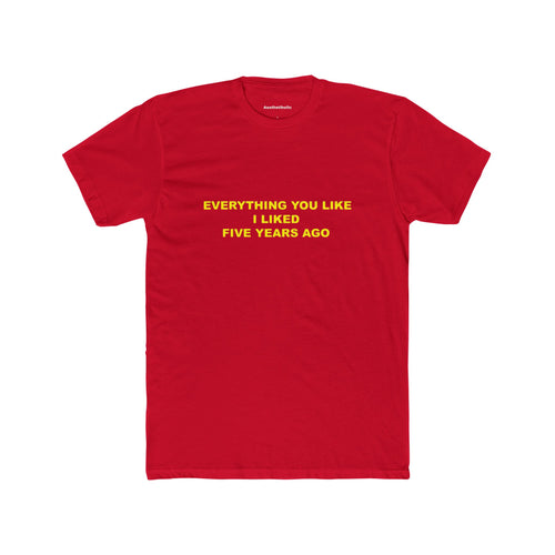 everything you like I liked five years ago Unisex Crew Tee