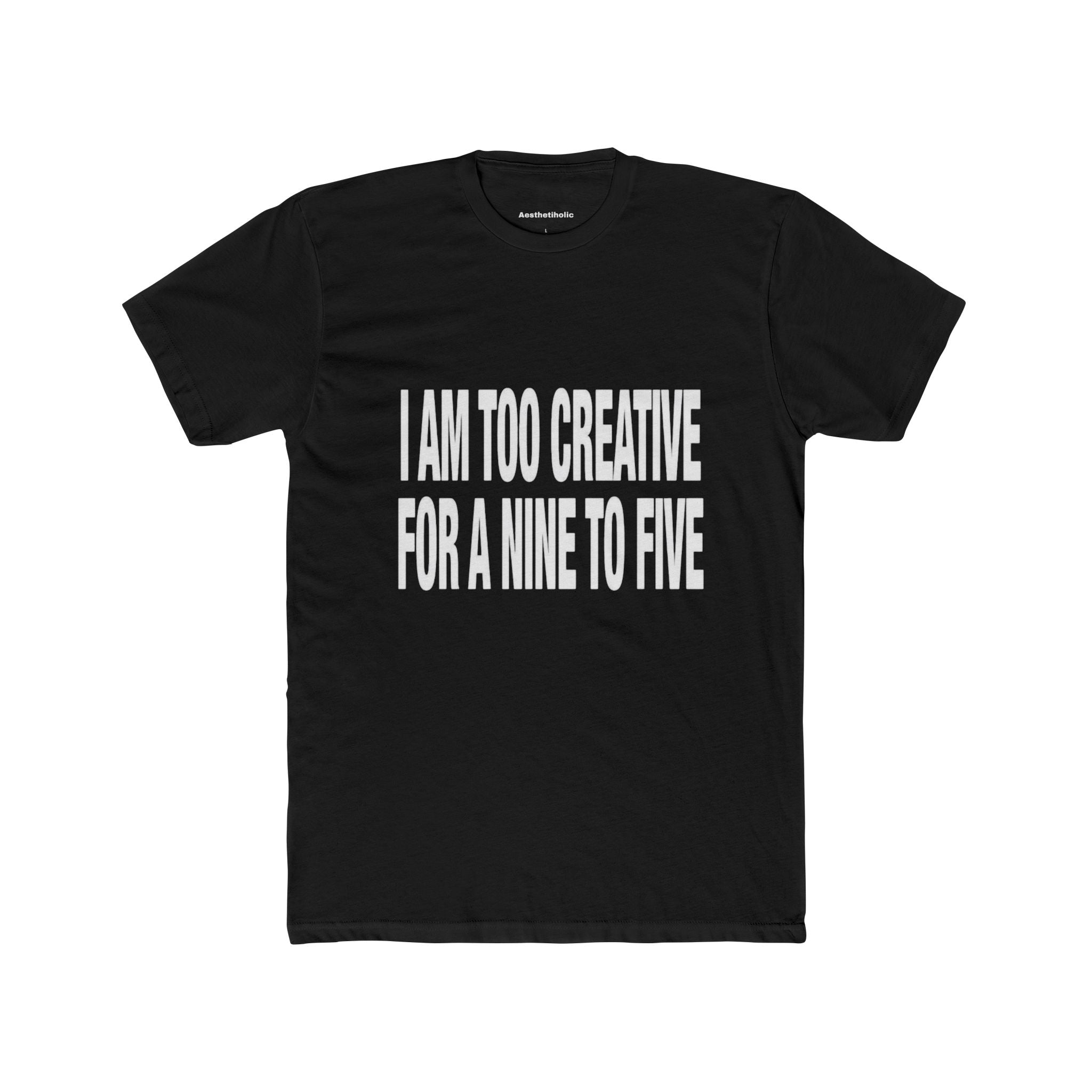 I’am too creative for a nine to five Crew Tee