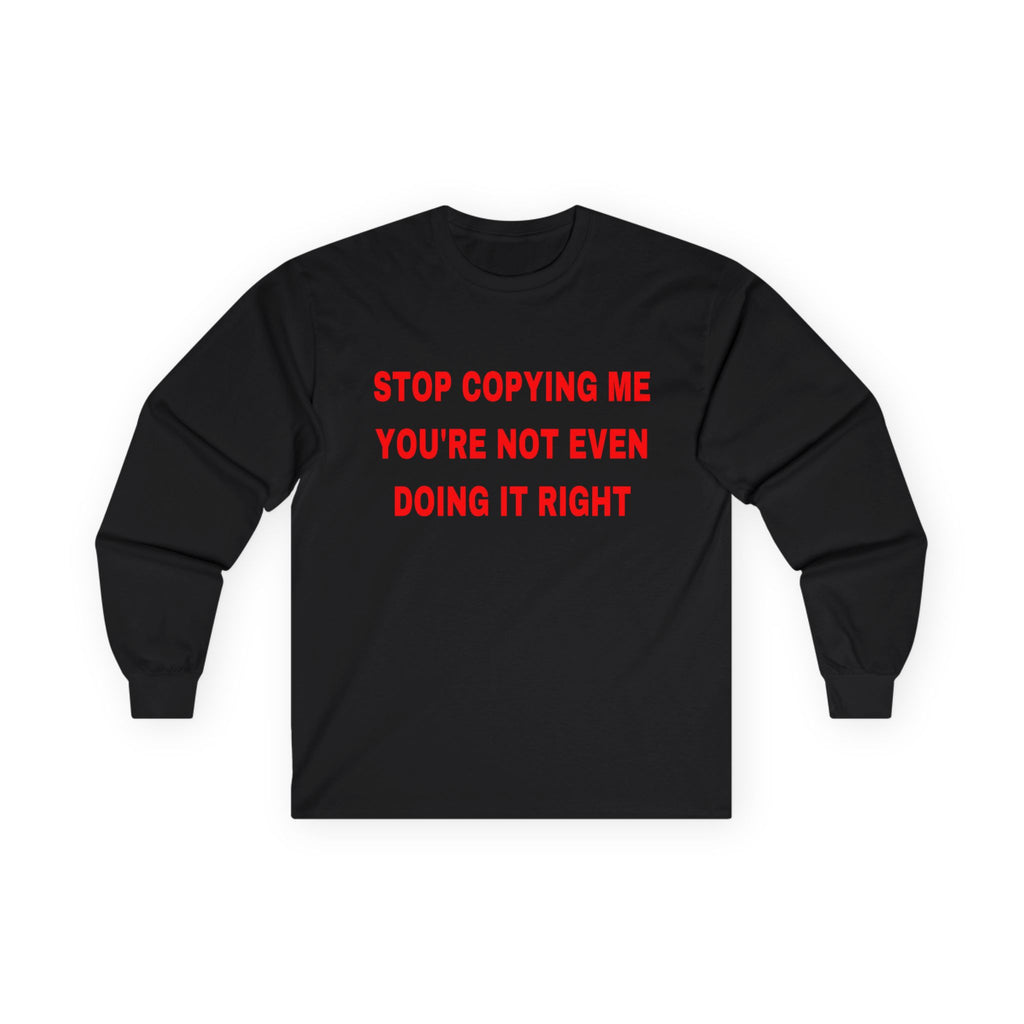 Stop copying me unisex Long Sleeve