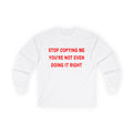 Stop copying me unisex Long Sleeve