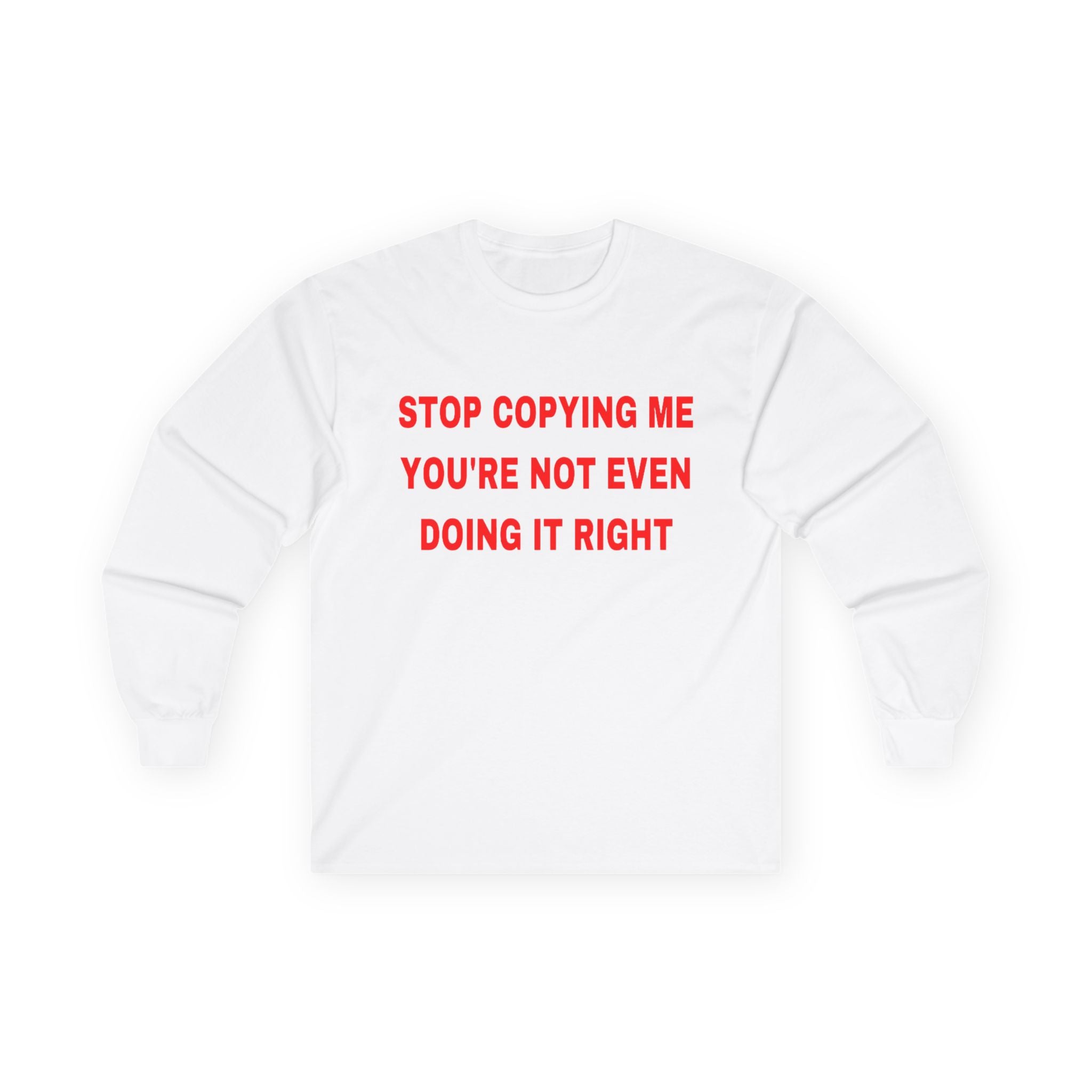 Stop copying me unisex Long Sleeve